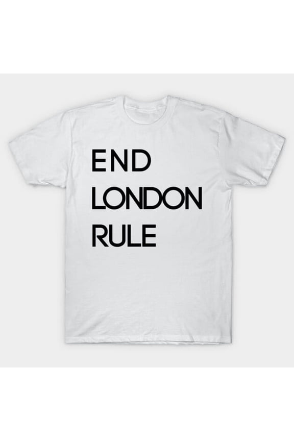 END LONDON RULE Funny Pro Scottish Independence Slogan Retro Protest Art - Limited Edition H941 Unisex T-Shirt, Up to 5XL
