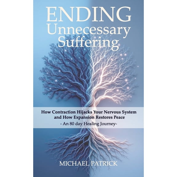 ENDING Unnecessary Suffering: How Contraction Hijacks Your Nervous System and How Expansion Restores Peace - An 80 day H, (Paperback)