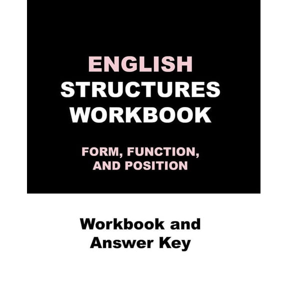ENGLISH STRUCTURES WORKBOOK FORM, FUNCTION, AND POSITION Workbook and Answer Key: ENGLISH STRUCTURES WORKBOOK, Workbook and Answer Key 270 pages (Paperback)