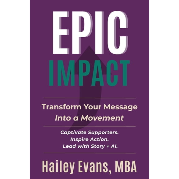 EPIC Impact: Transform Your Message into a Movement: Transform Your Message into a Movement, (Paperback)