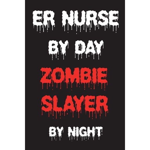 ER Nurse By Day Zombie Slayer By Night: Funny Halloween 2018 Novelty Gift Notebook For Emergency Room Nurses (Paperback)