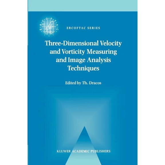 ERCOFTAC Three-Dimensional Velocity and Vorticity Measuring and Image Analysis Techniques: Lecture Notes from the Short Course He, Book 4, (Paperback)