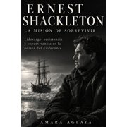 ERNEST SHACKLETON La misi n de sobrevivir Liderazgo, resistencia y supervivencia en la odisea del Endurance, Paperback