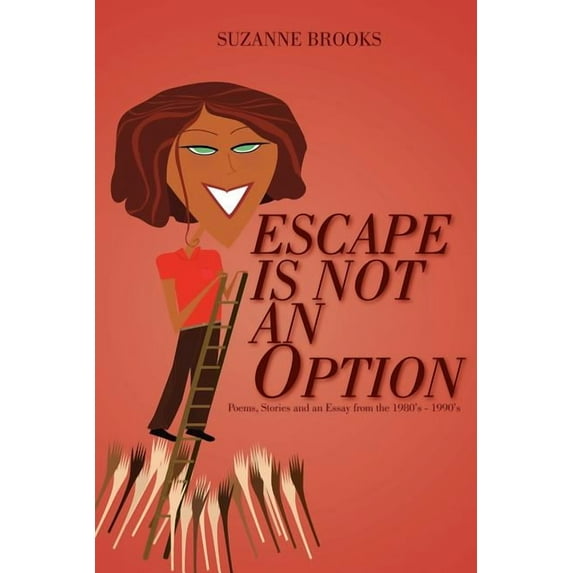 ESCAPE IS NOT AN OPTION: Poems, Stories and an Essay from the 1980's-1990's