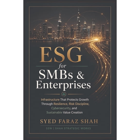 ESG for SMBs & Enterprise: Infrastructure That Protects Growth Through Resilience, Risk Discipline, Cybersecurity, and S, (Paperback)