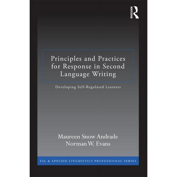 ESL & Applied Linguistics Professional Principles and Practices for Response in Second Language Writing: Developing Self-Regulated Learners, (Paperback)