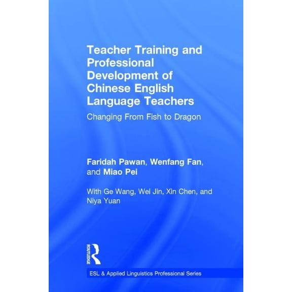 ESL & Applied Linguistics Professional Teacher Training and Professional Development of Chinese English Language Teachers: Changing From Fish to Dragon, (Hardcover)