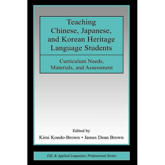 ESL & Applied Linguistics Professional Teaching Chinese, Japanese, and Korean Heritage Language Students: Curriculum Needs, Materials, and Assessment, (Paperback)