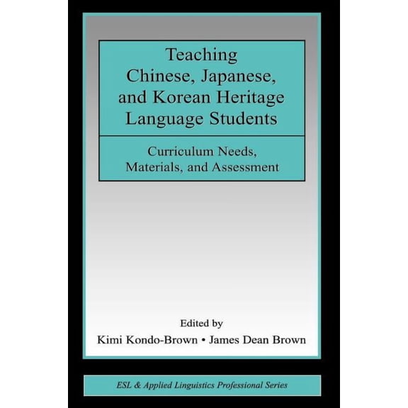 ESL & Applied Linguistics Professional Teaching Chinese, Japanese, and Korean Heritage Language Students: Curriculum Needs, Materials, and Assessment, (Paperback)