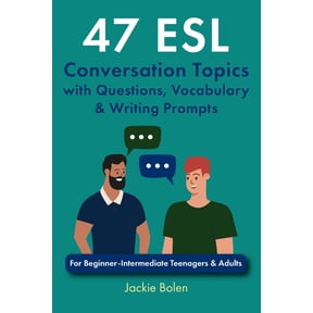 ESL Conversation and Discussion Question 47 ESL Conversation Topics with Questions, Vocabulary & Writing Prompts: For Beginner-Intermediate Teenagers & Adults, Book 2, (Paperback)