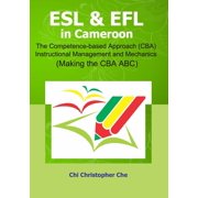 ESL & EFL in Cameroon. The Competence-based Approach CBA Instructional Management and Mechanics Making the CBA ABC Paperback