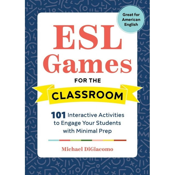 ESL Games for the Classroom: 101 Interactive Activities to Engage Your Students with Minimal Prep, (Paperback)