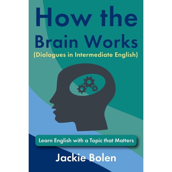 ESL Reading and Vocabulary How the Brain Works (Dialogues in Intermediate English): Learn English with a Topic that Matters, (Paperback)
