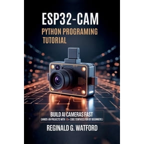 ESP32-CAM Python Programming Tutorial: Build AI Cameras Fast (Hands-on projects with 10+ code templates for IoT beginner, (Paperback)