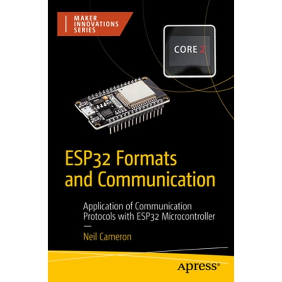 Pre-Owned Esp32 Formats and Communication: Application of Communication Protocols with Esp32 Microcontroller (Paperback) by Neil Cameron