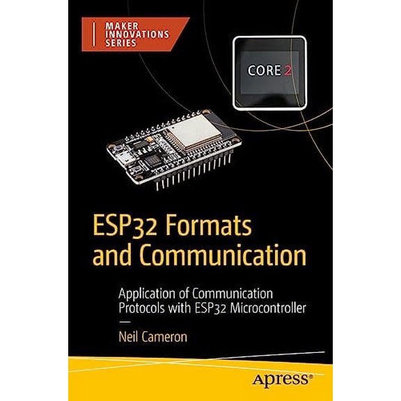 Pre-Owned Esp32 Formats and Communication: Application of Communication Protocols with Esp32 Microcontroller (Paperback) by Neil Cameron