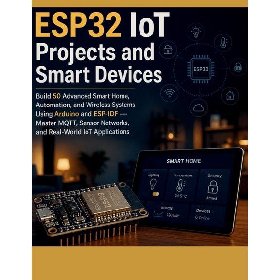ESP32 IoT Projects and Smart Devices: Build 50 Advanced Smart Home, Automation, and Wireless Systems Using Arduino and E, (Paperback)