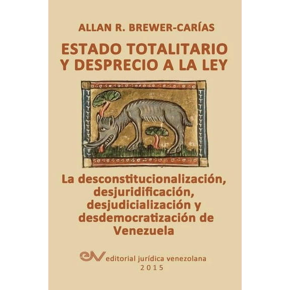 ESTADO TOTALITARIO Y DESPRECIO A LA LEY. La desconstitucionalizacin, desjuridificacin, desjudicializacin y desdemocratizacin de Venezuela (Paperback)