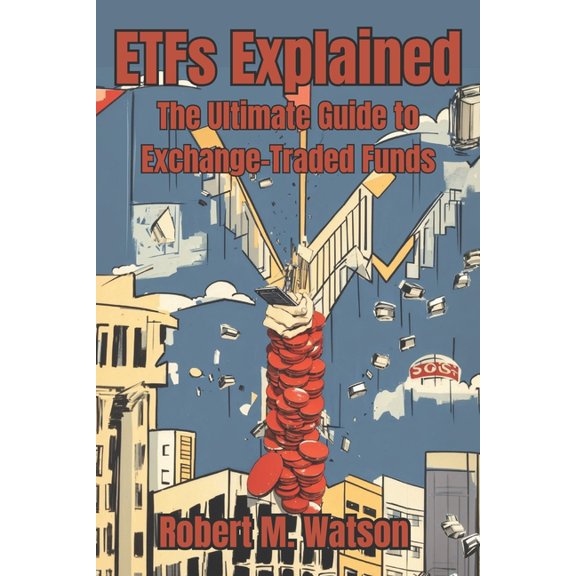 ETFs Explained: The Ultimate Guide to Exchange-Traded Funds (Paperback)