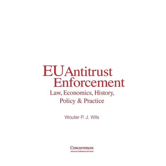 EU Antitrust Enforcement: Law, Economics, History, Policy & Practice, (Hardcover)