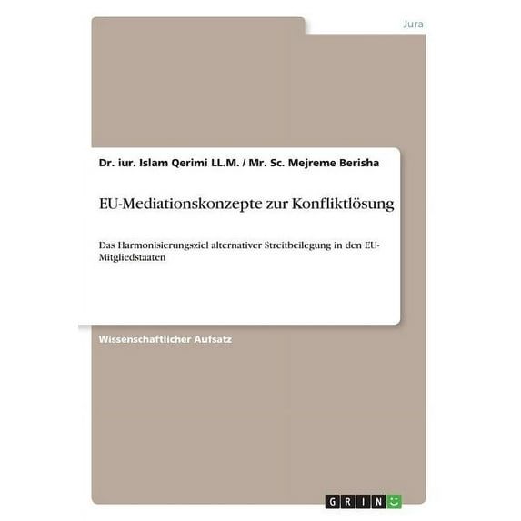 EU-Mediationskonzepte zur Konfliktlösung: Das Harmonisierungsziel alternativer Streitbeilegung in den EU- Mitgliedstaaten (Other)