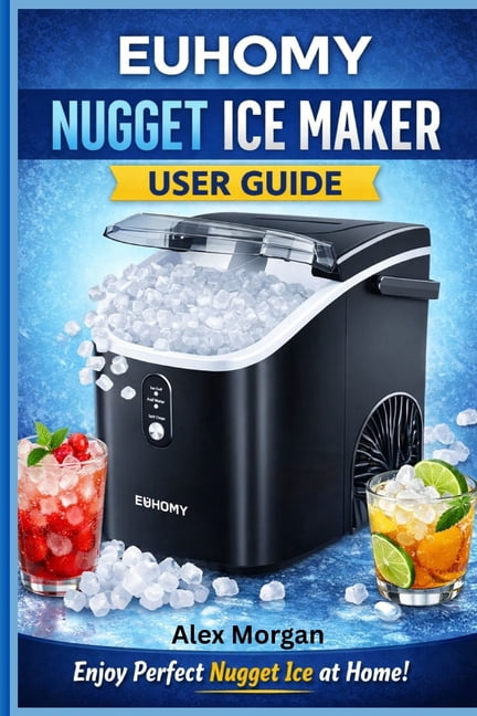 EUHOMY Nugget Ice Maker User Guide: A Complete, Plain-Language Manual for Setup, Daily Use, Cleaning, Maintenance, and T, (Paperback)
