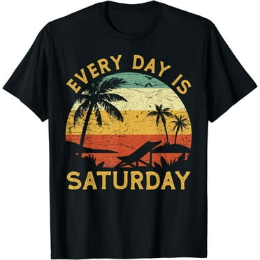 EVERY DAY IS SATURDAY T-Shirt