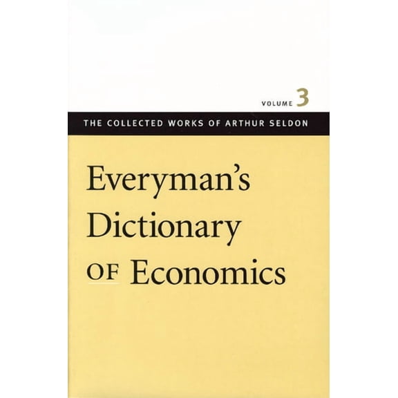 Collected Works of Arthur Seldon Everyman's Dictionary of Economics, Book 3, (Hardcover)