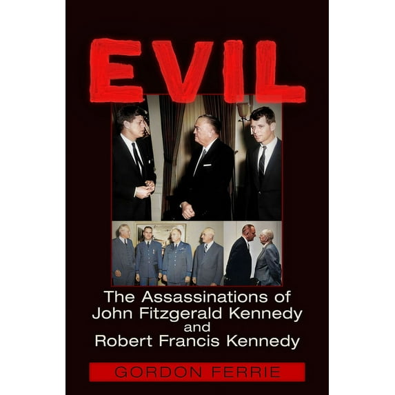 EVIL : The Assassinations of John Fitzgerald Kennedy and Robert Francis Kennedy (Paperback)