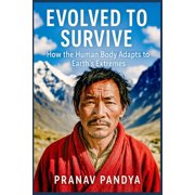 EVOLVED TO SURVIVE How the Human Body Adapts to Earths Extremes, Paperback