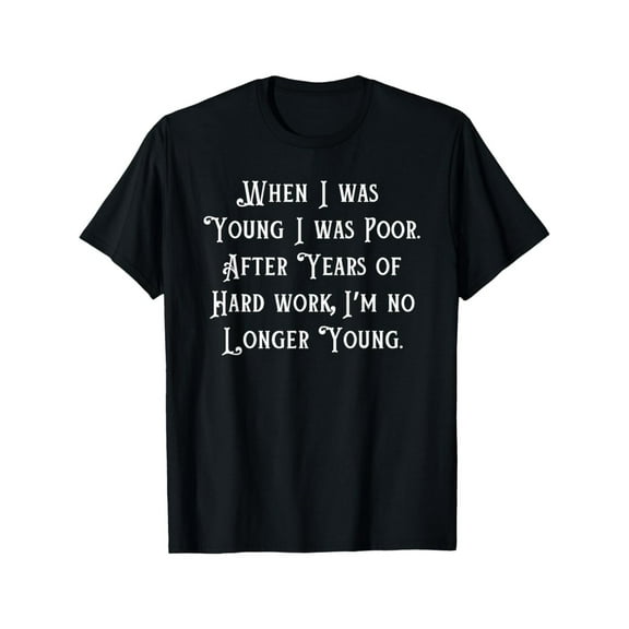 EWH When I Was Young I Was Poor, Funny Sarcastic Joke Old People T-Shirt