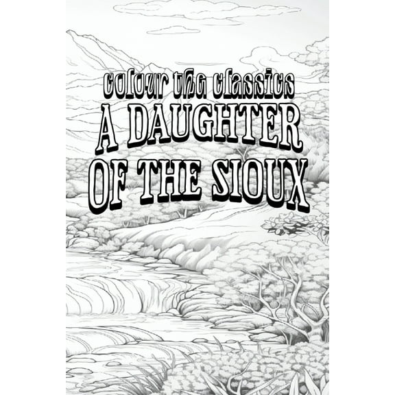 EXCLUSIVE COLORING BOOK Edition of Charles King's A Daughter of the Sioux: A Tale of the Indian Frontier, (Paperback)