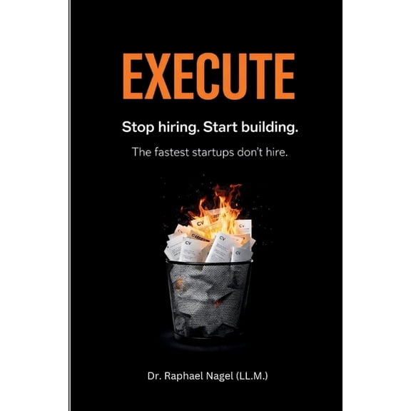 EXECUTE - Stop hiring. Start building. The Fastest Startups Don't Hire., (Paperback)