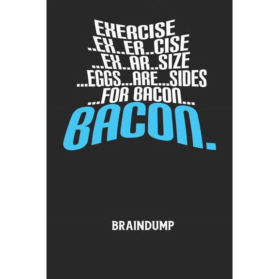 EXERCISE..EX..ER..CISE...EX..AR..SIZE...EGGS...ARE...SIDES...FOR BACON... BACON. - Braindump: Arbeitsbuch, um Gedanken und Ideen niederzuschreiben - fr einen freien Kopf und neue Inspiration! (Paperb