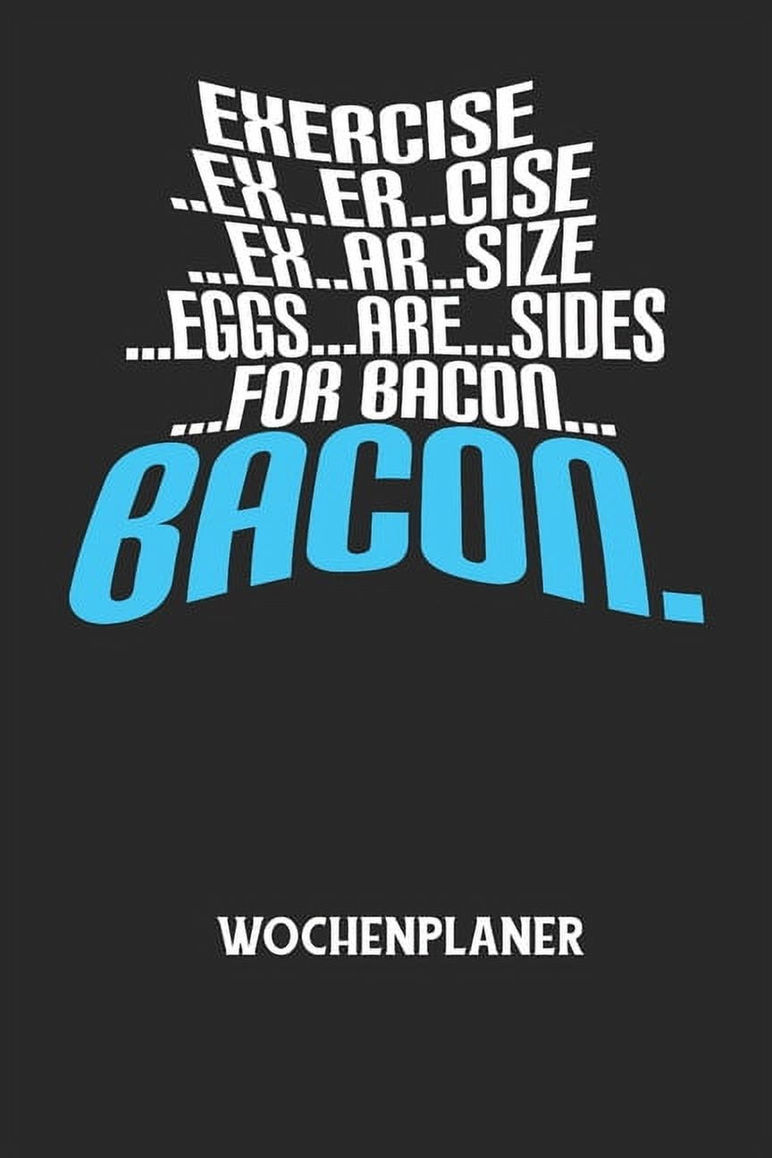 EXERCISE..EX..ER..CISE...EX..AR..SIZE...EGGS...ARE...SIDES...FOR BACON... BACON. - Wochenplaner: Klassischer Planer fr deine tglichen To Do's (Ohne Datum, um auch mitten im Jahr anzufangen) - plane