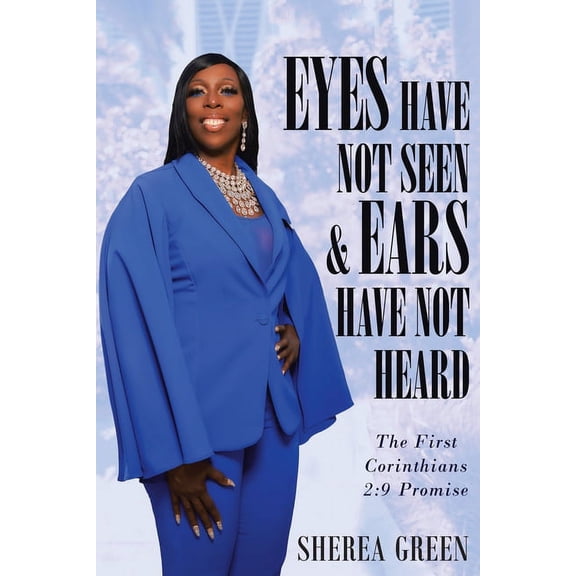 EYES HAVE NOT SEEN & EARS HAVE NOT HEARD The First Corinthians 2: 9 Promise (Paperback) by Sherea R Green