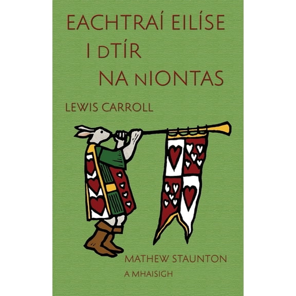 Eachtra Eilse i dTr na nIontas: Alice's Adventures in Wonderland in Irish, illustrated by Mathew Staunton, (Paperback)
