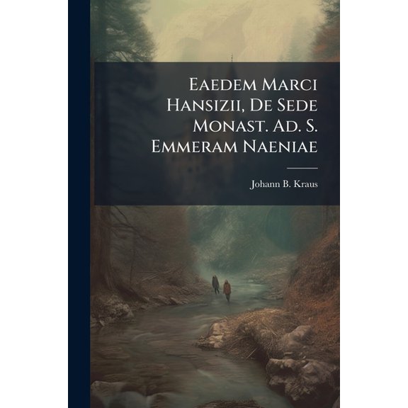 Eaedem Marci Hansizii, De Sede Monast. Ad. S. Emmeram Naeniae (Paperback)