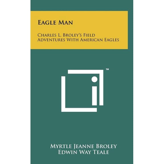 Eagle Man : Charles L. Broley's Field Adventures With American Eagles (Hardcover)