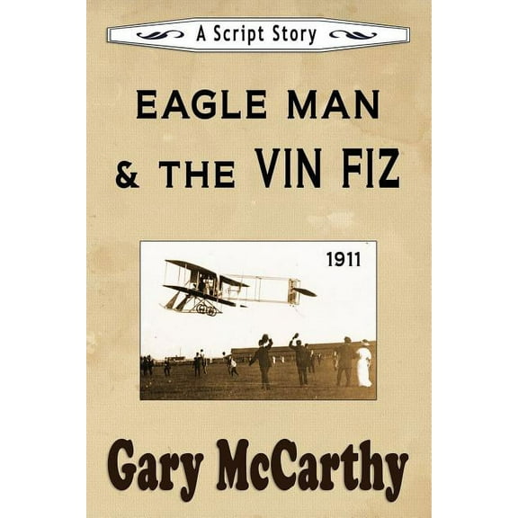 Eagle Man & the Vin Fiz: A Script Story (Paperback) by Gary McCarthy