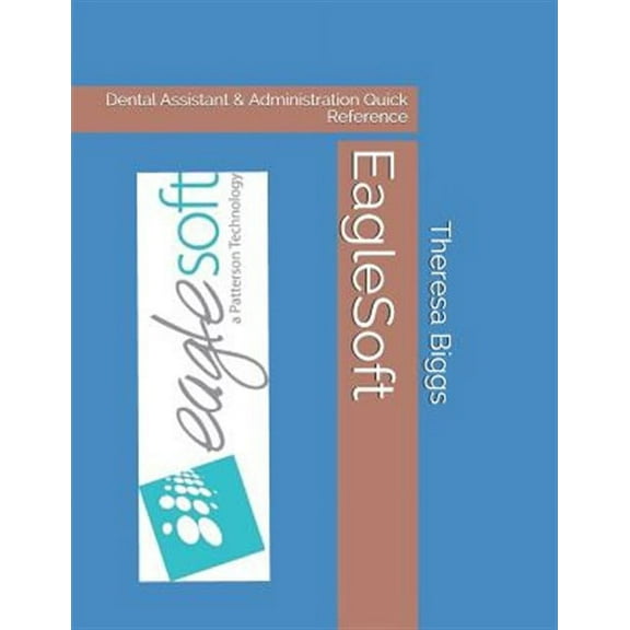 EagleSoft: Dental Assistant & Administration Quick Reference (Paperback) by Theresa Rose Biggs Cda