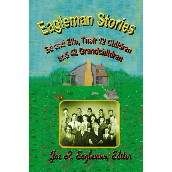 Eagleman Stories: Ed and Ella, Their 12 Children and 42 Grandchildren Paperback 107639082X 9781076390820 Joe R. Eagleman, Lu Harper, Reba Sigler, Wilma Boyd