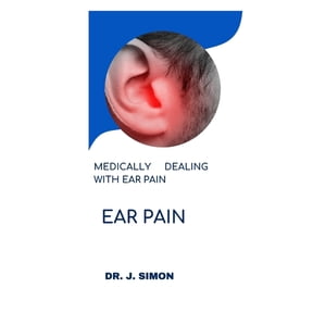 Ear Pain: Medically Dealing with Ear Pain (Paperback)