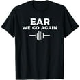 thumbnail image 1 of Ear We Go Again Audiology Audiologist T-Shirt men and women can wear, black, white, gifts, 1 of 4