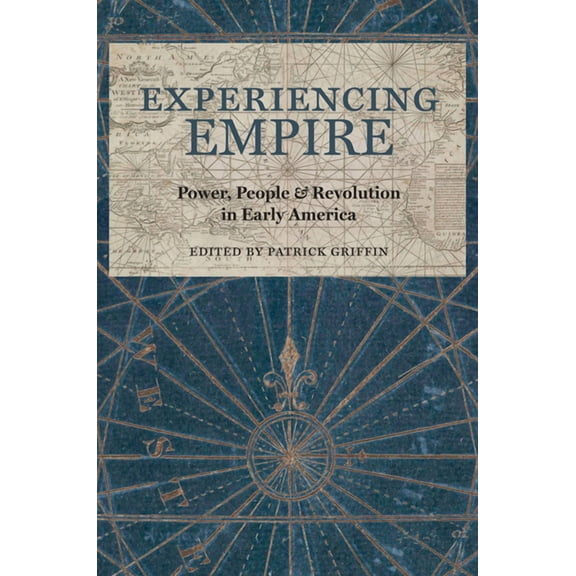 Early American Histories Experiencing Empire: Power, People, and Revolution in Early America, (Hardcover)