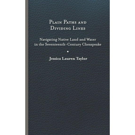 Early American Histories: Plain Paths and Dividing Lines : Navigating Native Land and Water in the Seventeenth-Century Chesapeake (Hardcover)