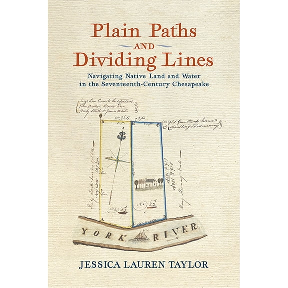 Early American Histories Plain Paths and Dividing Lines: Navigating Native Land and Water in the Seventeenth-Century Chesapeake, (Paperback)