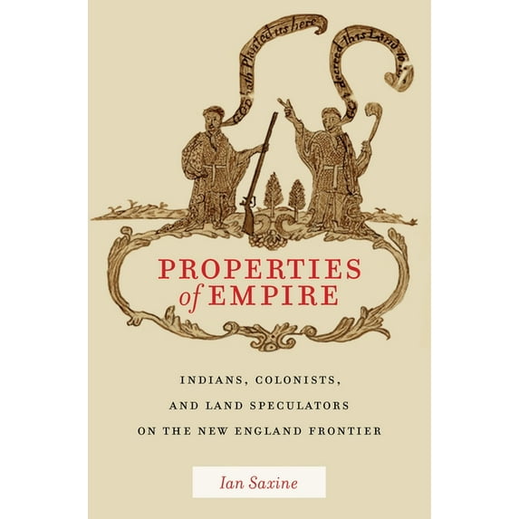 Early American Places Properties of Empire: Indians, Colonists, and Land Speculators on the New England Frontier, Book 9, (Hardcover)