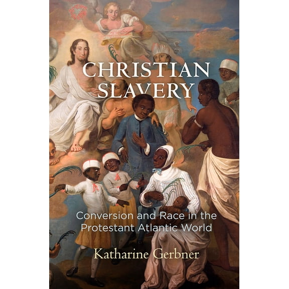Early American Studies Christian Slavery: Conversion and Race in the Protestant Atlantic World, (Paperback)