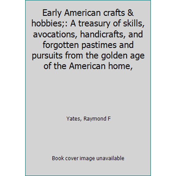 Pre-Owned Early American crafts & hobbies;: A treasury of skills, avocations, handicrafts, and forgotten pastimes and pursuits from the golden age of the Ameri... (Paperback) 0308100972 9780308100978